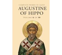 Complete Works of Saint Augustin: Volume 6 of 10: Anti-Pelagian Writings (Part 2), Our Lord’s Sermon on the Mount