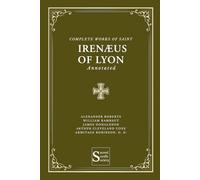 Complete Works of Saint Irenæus of Lyon (Annotated)