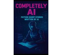 Completely AI: Short Stories Written by AI