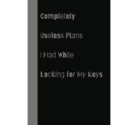 Completely Useless Plans I Had While Looking for My Keys, Funny Notebook Journal, Gift For Co-Workers, Friends And Family (100 pages-6x9)