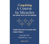 Completing A Course In Miracles: Volume 5: Daily Support for the Year-Long Curriculum