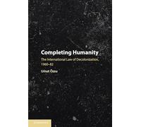 Completing Humanity: The International Law of Decolonization, 1960-82