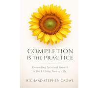 Completion is the Practice: Grounding Spiritual Growth in the I-Ching Tree of Life