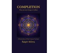 Completion - When the Soul’s Design Is Fulfilled: Chronicles of the Future Human