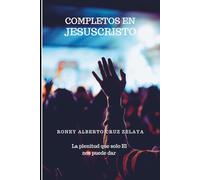 COMPLETOS EN JESUCRISTO: LA PLENITUD QUE SOLO EL NOS PUEDE DAR