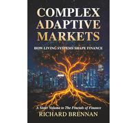Complex Adaptive Markets: How Living Systems Shape Finance (The Architecture of Markets)
