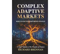 Complex Adaptive Markets: How Living Systems Shape Finance (The Architecture of Markets)