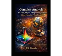 Complex Analysis for Math, Physics & Engineering Students: Solved Problems + Visual Intuition