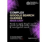 Complex Google Search Queries Made Easy: Ready to apply Google search queries for deep online research & investigative search