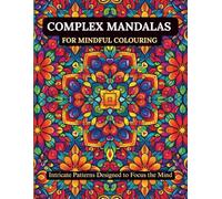 COMPLEX MANDALAS FOR MINDFUL COLOURING: INTRICATE PATTERNS DESIGNED TO FOCUS THE MIND