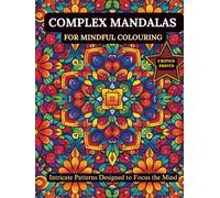 COMPLEX MANDALAS FOR MINDFUL COLOURING: INTRICATE PATTERNS DESIGNED TO FOCUS THE MIND