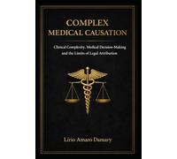 Complex Medical Causation: Clinical Complexity, Medical Decision-Making, and the Limits of Legal Attribution