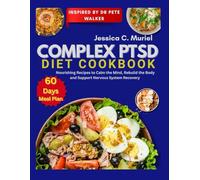 COMPLEX PTSD DIET COOKBOOK: Nourishing Recipes to Calm the Mind, Rebuild the Body, And Support Nervous System Recovery