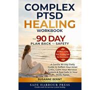 COMPLEX PTSD HEALING WORKBOOK, THE 90 DAY PLAN BACK TO SAFETY: A Gentle 90 Day Daily Guide to Soften your Inner Critic, Calm your Nervous System & Feel Safe in your Body Again