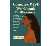 Complex PTSD Workbook For Black Women: A Guided Healing Manual to Emotional Recovery, Self Love, and Resilience from Childhood Trauma, Anxiety, Generational Pain