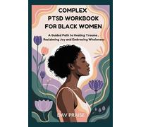 COMPLEX PTSD WORKBOOK FOR BLACK WOMEN: A Guided Path to Healing Trauma , Reclaiming Joy and Embracing Wholeness