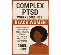 Complex PTSD Workbook For Black Women: A Healing Guide to Overcome Racial Trauma, Rebuild Self-Worth, and Restore Inner Peace