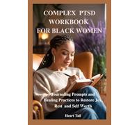 COMPLEX PTSD WORKBOOK FOR BLACK WOMEN: Journaling Prompts and Healing Practices to Restore Joy, Rest and Self Worth