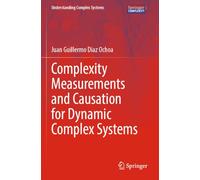 Complexity Measurements and Causation for Dynamic Complex Systems (Understanding Complex Systems)