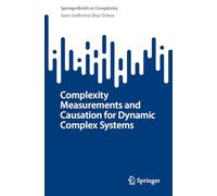 Complexity Measurements and Causation for Dynamic Complex Systems (Understanding Complex Systems)