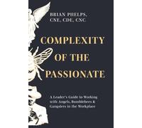 Complexity of the Passionate: A Leader's Guide to Working with Angels, Bumblebees & Gangsters in the Workplace