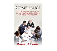 Compliance: A concise guide to the role of the Compliance Function in financial services firms