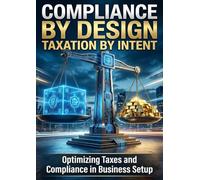 Compliance by Design, Taxation by Intent: Optimizing Taxes and Compliance in Business Setup