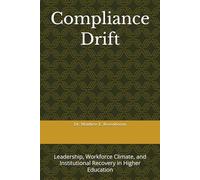 Compliance Drift: Leadership, Workforce Climate, and Institutional Recovery in Higher Education (Institutional Stability Framework Series)