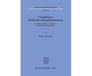 Compliance: Kritik des Integritätsansatzes: Zugleich ein Beitrag zur Diskussion um die Unternehmenskultur: 376 (Schriften zum Wirtschaftsrecht, 376)