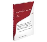Compliance Laboral en acoso y otras conductas contrarias a la libertad sexual e integridad moral: Claves Prácticas Laborales Sagardoy (SIN COLECCION)