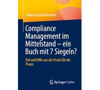 Compliance Management im Mittelstand - ein Buch mit 7 Siegeln?: Rat und Hilfe aus der Praxis für die Praxis