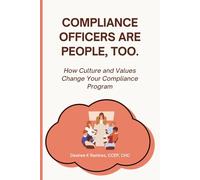 Compliance Officers Are People, Too.: How Culture and Values Change Your Compliance Program