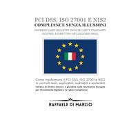 Compliance senza illusioni: Come trasformare il PCI DSS, ISO 27001 e NIS2 in controlli reali, applicabili, auditabili e sostenibili (Diritto e Tecnologia: Compliance Europea nel Panorama Digitale)