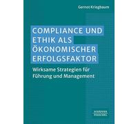Compliance und Ethik als ökonomischer Erfolgsfaktor: Wirksame Strategien für Führung und Management