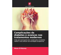 Complicações da diabetes e avanços nos tratamentos modernos: Visão geral abrangente das complicações da diabetes mellitus e dos avanços nas estratégias terapêuticas