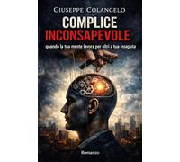 COMPLICE INCONSAPEVOLE: Quando la tua mente lavora per altri a tua insaputa