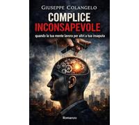 COMPLICE INCONSAPEVOLE: Quando la tua mente lavora per altri a tua insaputa