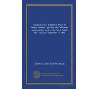 Complimentary banquet in honor of Luther Burbank , given by the California state board of trade at the Palace hotel, San Francisco, September 14, 1905
