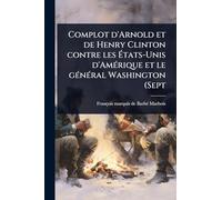 Complot d'Arnold et de Henry Clinton contre les Ã tats-Unis d'AmÃ(c)rique et le gÃ(c)nÃ(c)ral Washington (Sept
