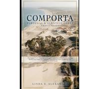 Comporta Portugal & Alentejo Coast Travel Guide 2026-2027: The Complete Local's Companion to Portugal's Hidden Coastal Paradise with Stunning Beaches, ... Tips, and Itineraries for Every Traveler
