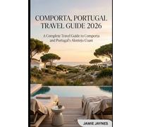 Comporta, Portugal Travel Guide 2026: A Complete Travel Guide to Comporta and Portugal’s Alentejo Coast