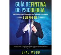 Comportamiento humano, Lenguaje corporal, Psicología de la Personalidad 3 libros en 1: Aprende a influir a las personas y Manejar Relaciones gracias a esta Guía de Psicología Humana Definitiva