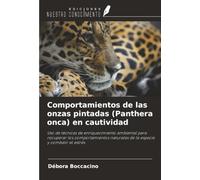 Comportamientos de las onzas pintadas (Panthera onca) en cautividad: Uso de técnicas de enriquecimiento ambiental para recuperar los comportamientos naturales de la especie y combatir el estrés