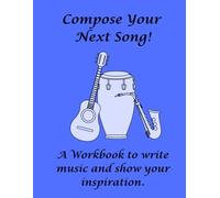 Compose Your Next Song! A Workbook to write music and show your inspiration.: A Journal for Musicians to Capture Ideas, Write Songs, Practice ... Present for Musicians, Teachers and Students