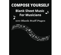 COMPOSE YOURSELF Blank Sheet Music For Musicians: Blank Sheet Music Notebook - 8.5" x 11" | 100 Pages of Staff Paper for Musicians & Composers, ... | For Piano, Guitar, and All Instruments