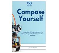 Compose Yourself: Modern Android UI Development with Jetpack Compose, State Management, and Animation