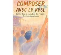 Composer avec le réel: Entrer dans la réduction des risques : repères et pratiques (Composer avec le Réel - Guides pratiques de RDR)