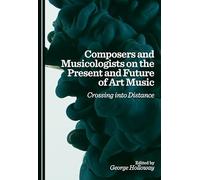 Composers and Musicologists on the Present and Future of Art Music: Crossing Into Distance