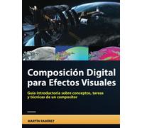 Composición Digital para Efectos Visuales: Guía introductoria sobre conceptos, tareas, y técnicas de un compositor