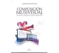 Composicion Musivisual: Guia Para La Creacion De Musica Audiovisual